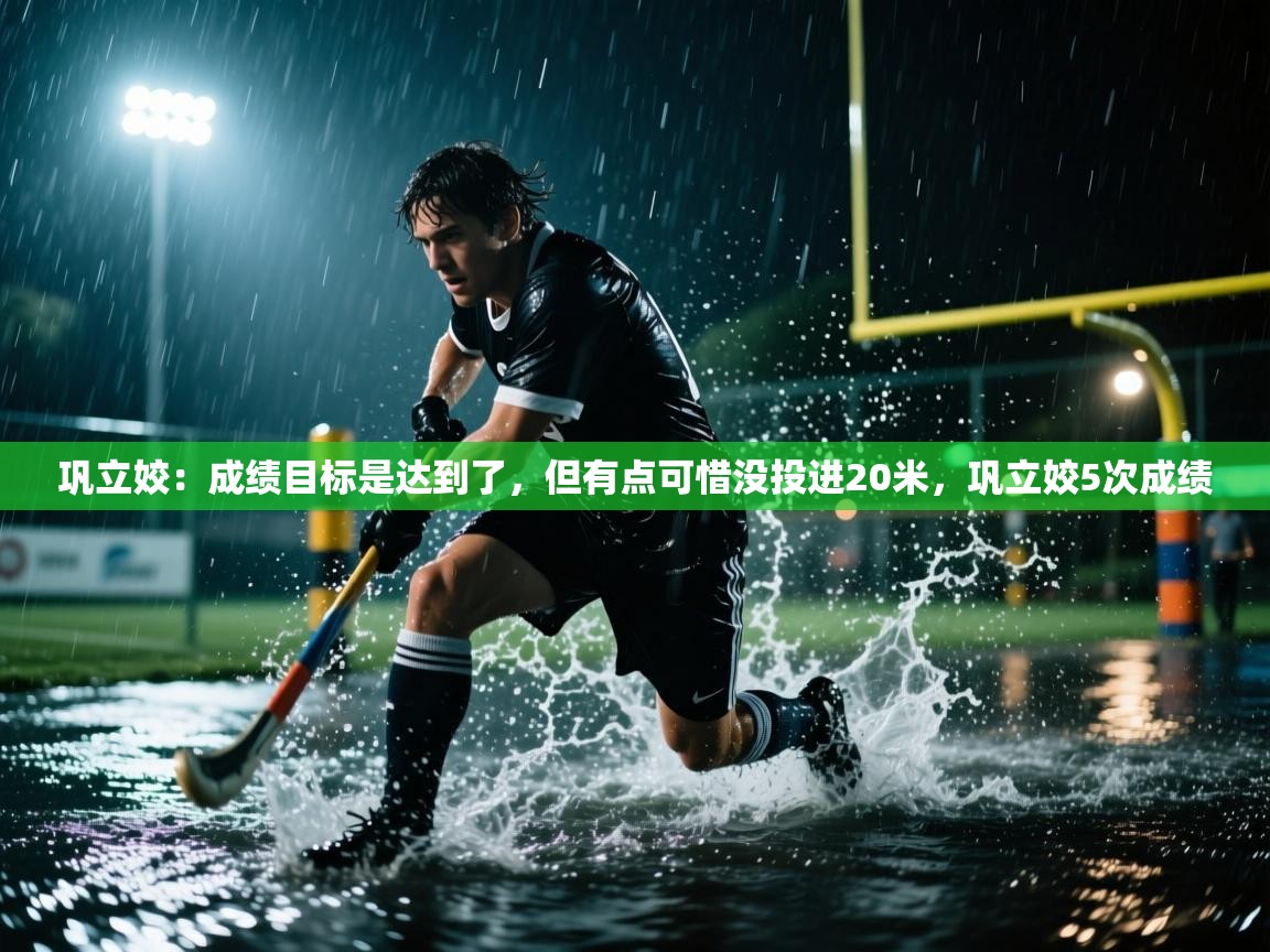 开云体育app下载地址-巩立姣:成绩目标是达到了,但有点可惜没投进20米,巩立姣5次成绩 第3张