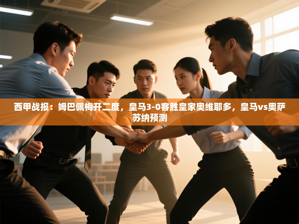 云开体育app官网入口网页版-西甲战报：姆巴佩梅开二度，皇马3-0客胜皇家奥维耶多，皇马vs奥萨苏纳预测