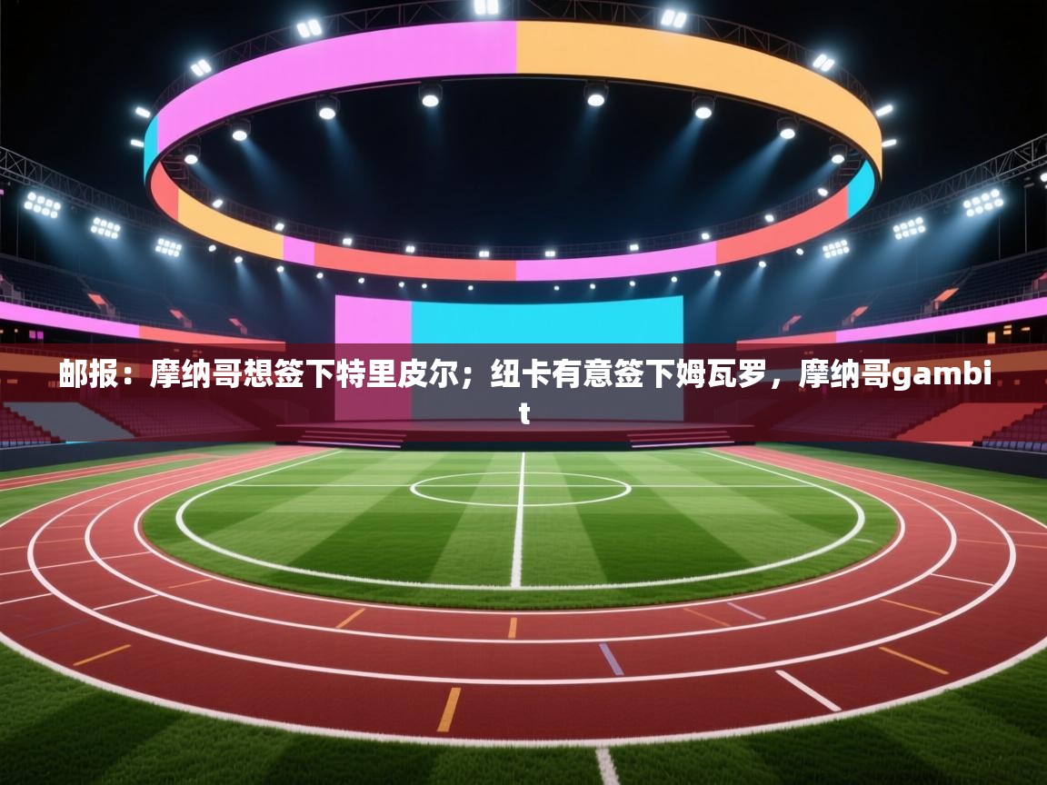 开云体育修改登录密码-邮报:摩纳哥想签下特里皮尔;纽卡有意签下姆瓦罗,摩纳哥gambit 第1张