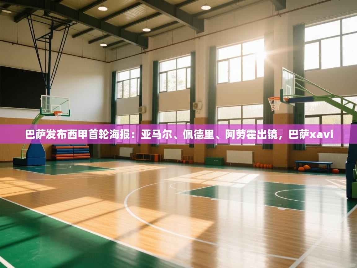 开云体育注册下载-巴萨发布西甲首轮海报：亚马尔、佩德里、阿劳霍出镜，巴萨xavi  第3张