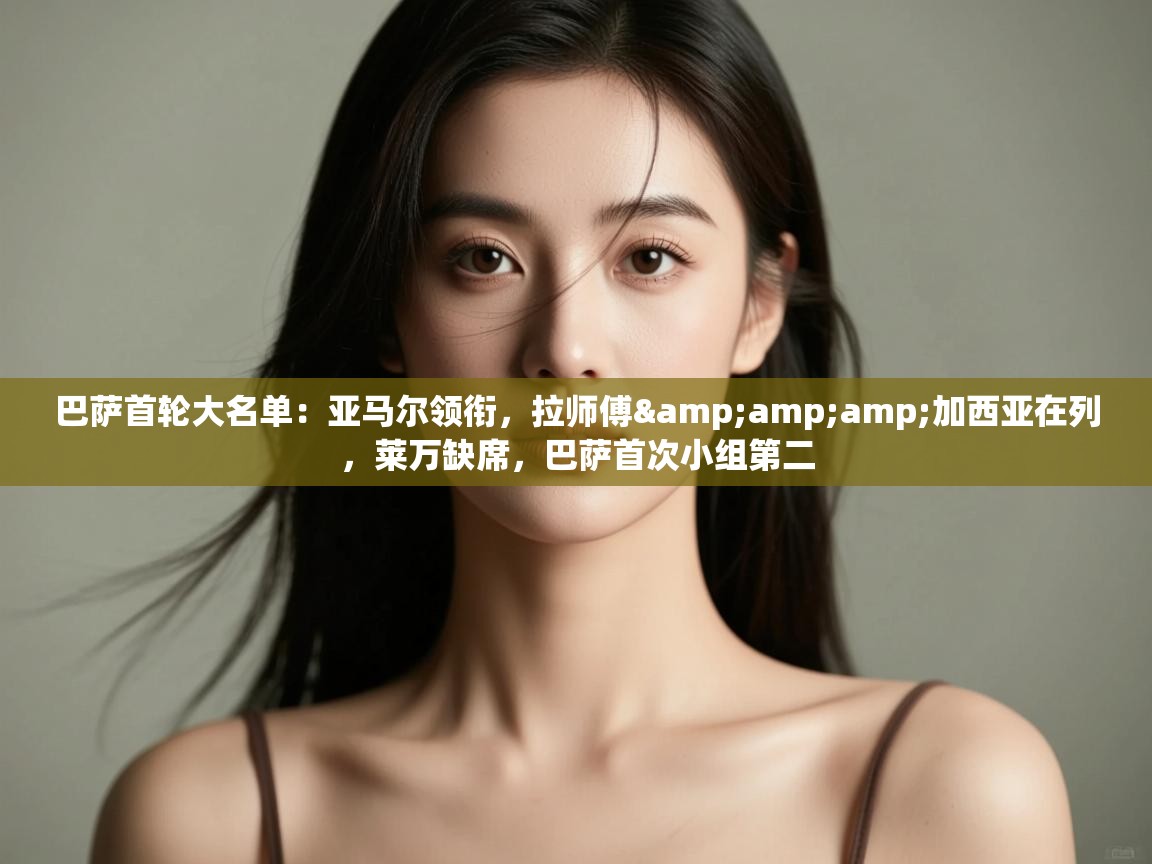 开云体育在线登录-巴萨首轮大名单:亚马尔领衔,拉师傅&加西亚在列,莱万缺席,巴萨首次小组第二 第1张