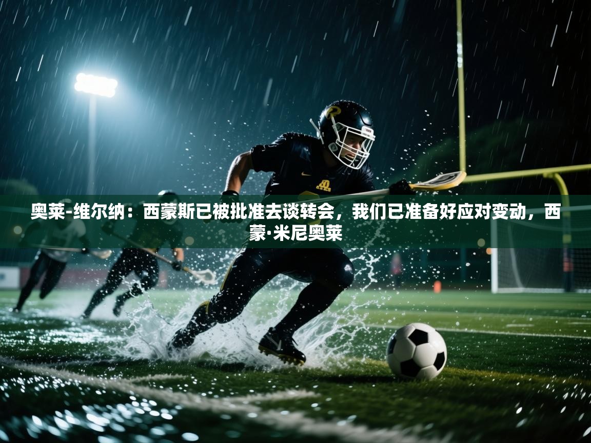 开云体育夜间模式开启-奥莱-维尔纳:西蒙斯已被批准去谈转会,我们已准备好应对变动,西蒙·米尼奥莱 第1张