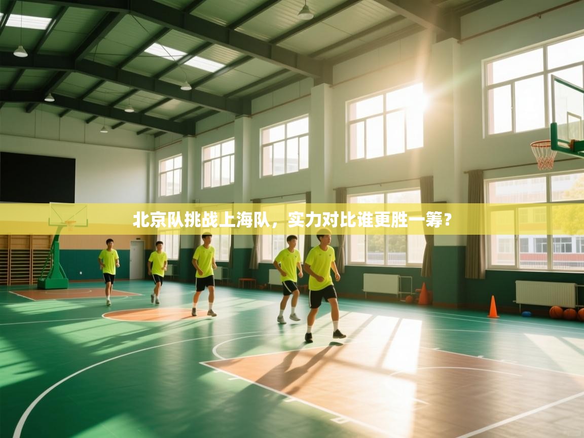 开云体育在线-北京队挑战上海队，实力对比谁更胜一筹？
