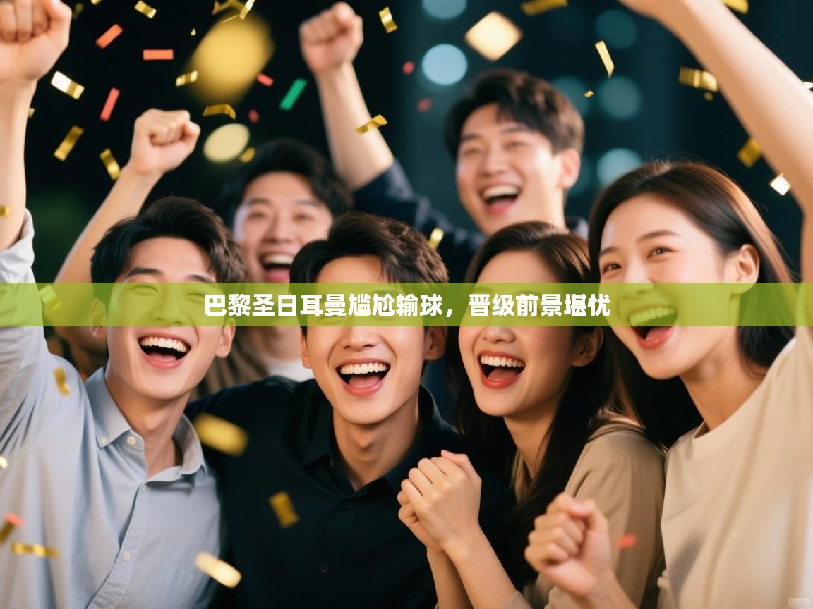 开云体育入口邀请码-巴黎圣日耳曼尴尬输球，晋级前景堪忧  第1张