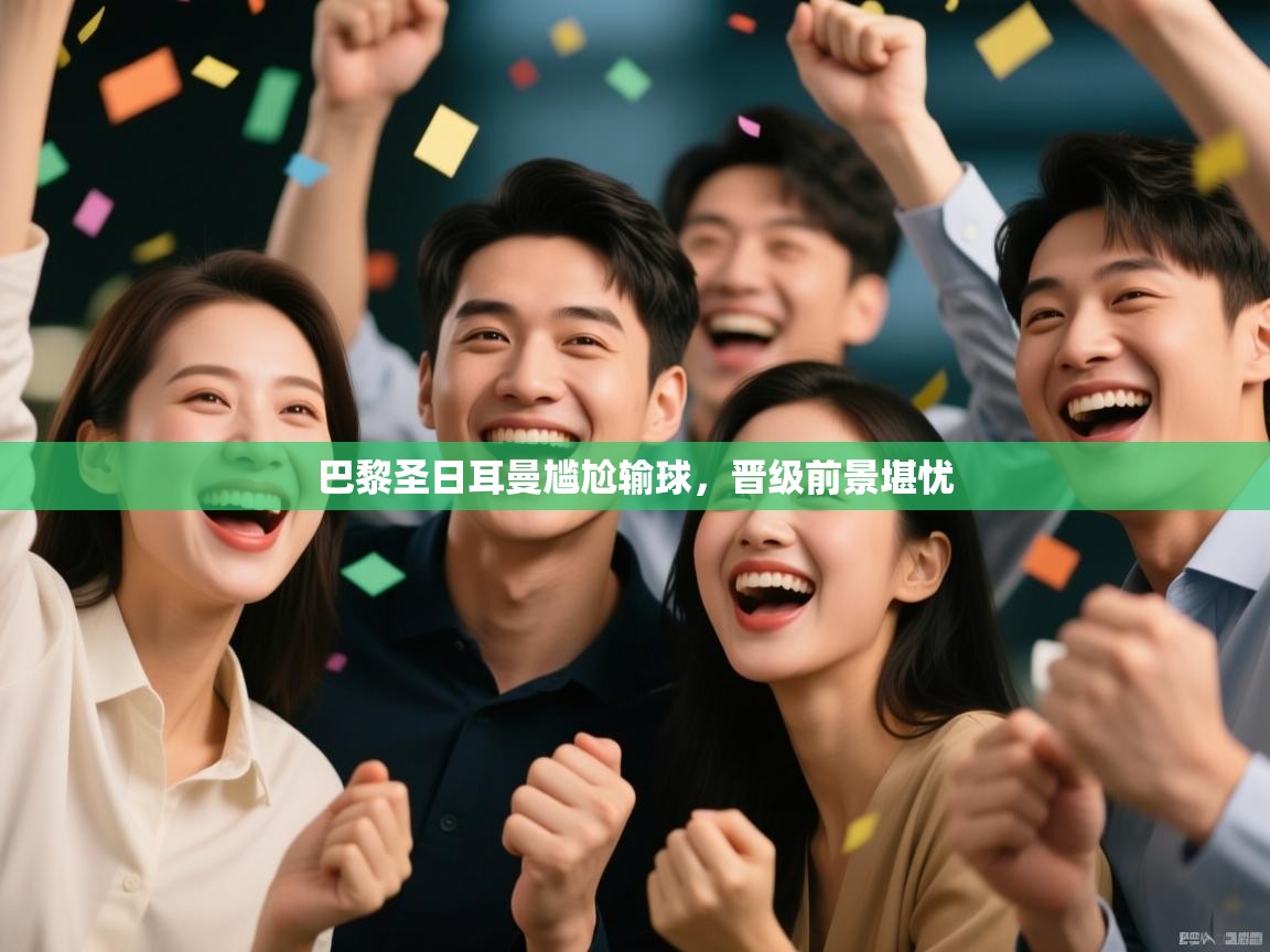 开云体育入口邀请码-巴黎圣日耳曼尴尬输球，晋级前景堪忧  第2张