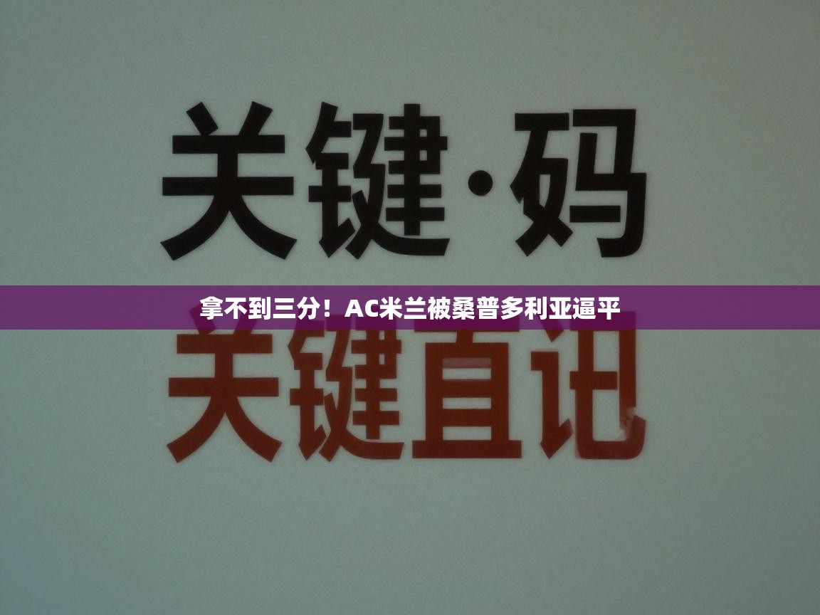 开云体育app下载安装免费-拿不到三分！AC米兰被桑普多利亚逼平