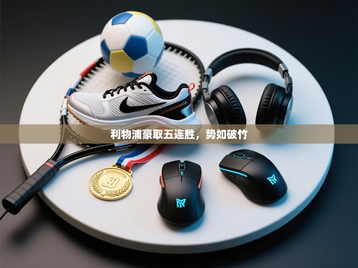 开云体育安卓APK下载-利物浦豪取五连胜，势如破竹  第1张