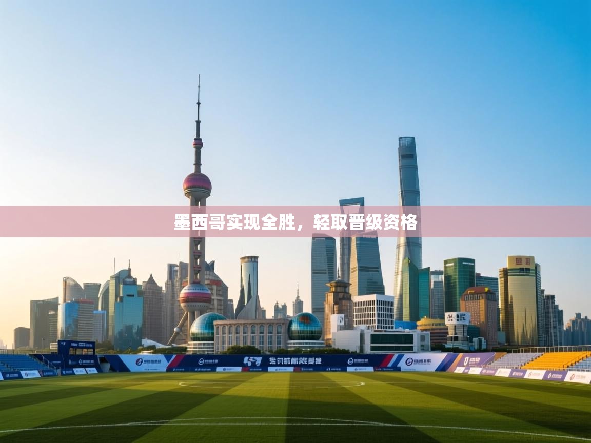 开云体育在线网址-墨西哥实现全胜,轻取晋级资格 第4张