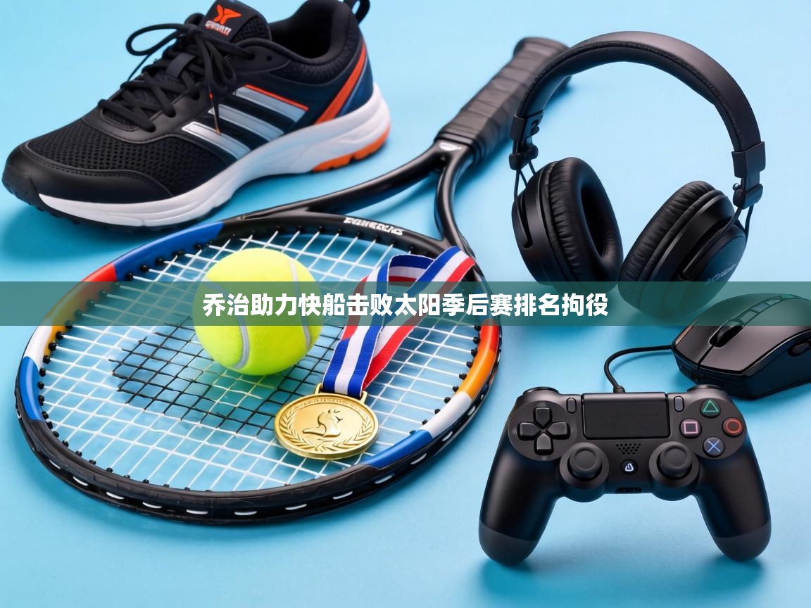 开云邀请码-乔治助力快船击败太阳季后赛排名拘役  第1张